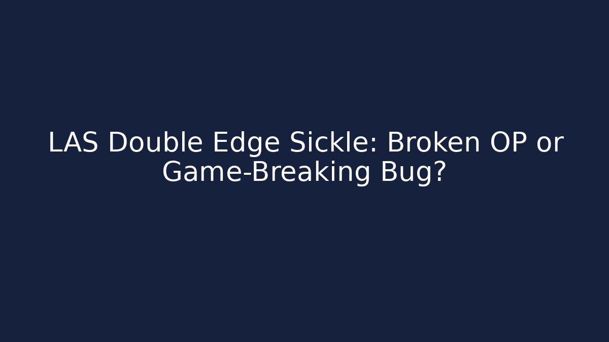 LAS Double Edge Sickle: Broken OP or Game-Breaking Bug? - Create More Assets