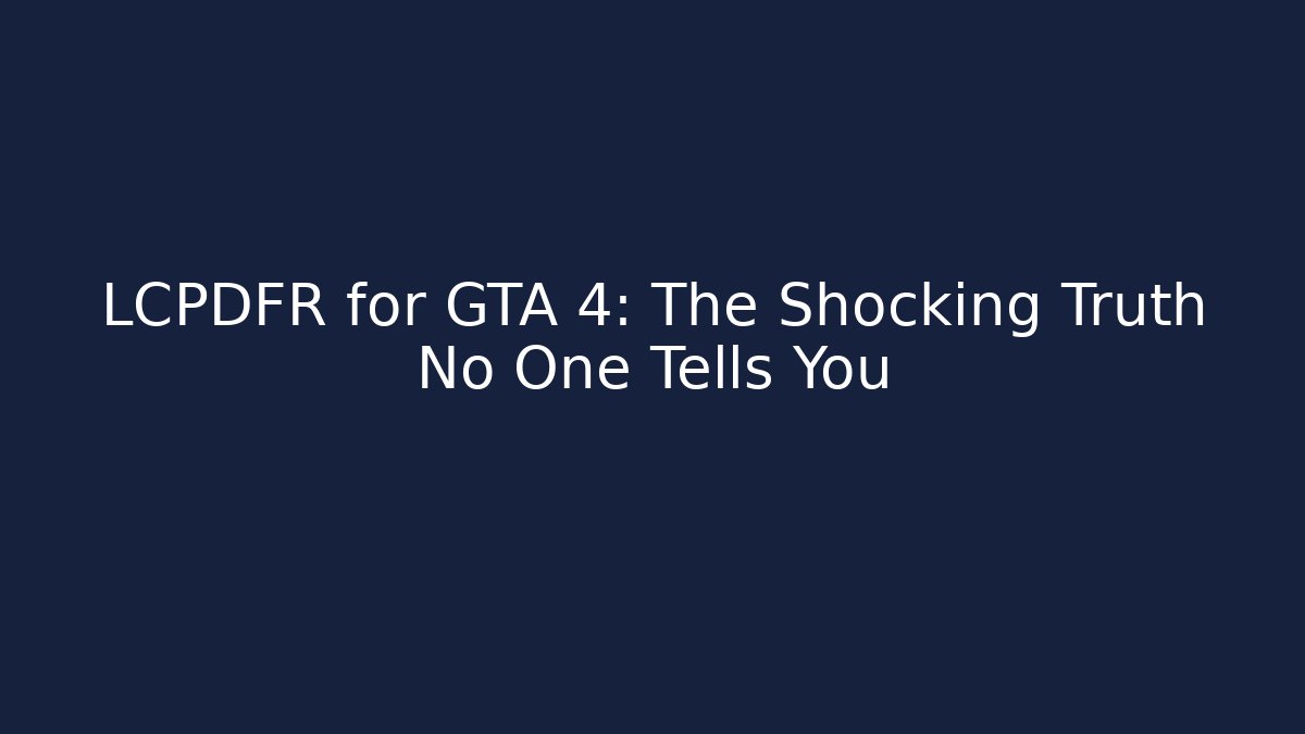 LCPDFR for GTA 4: The Shocking Truth No One Tells You