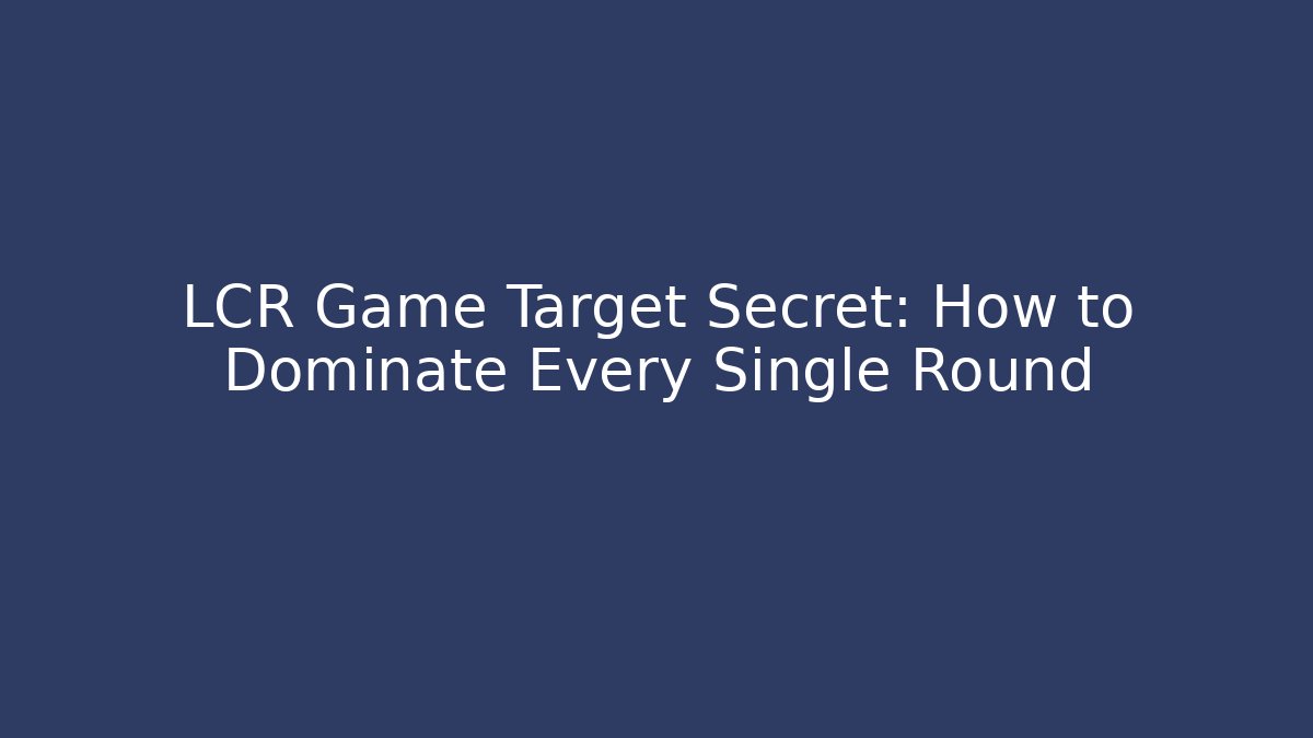 LCR Game Target Secret: How to Dominate Every Single Round