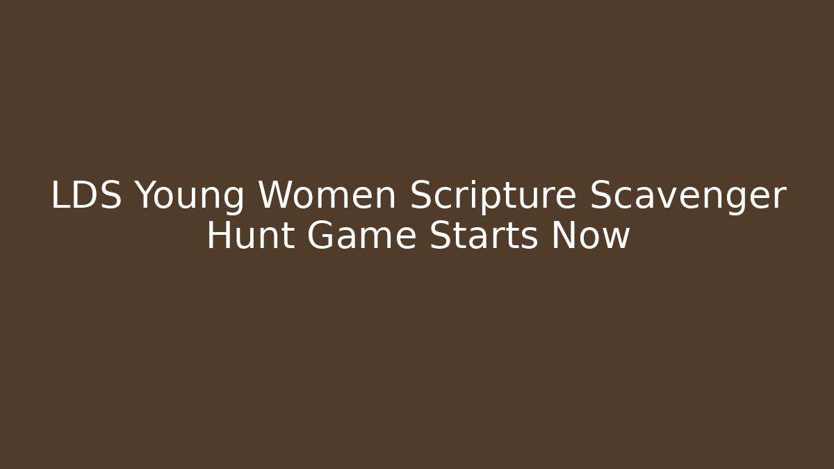 LDS Young Women Scripture Scavenger Hunt Game Starts Now