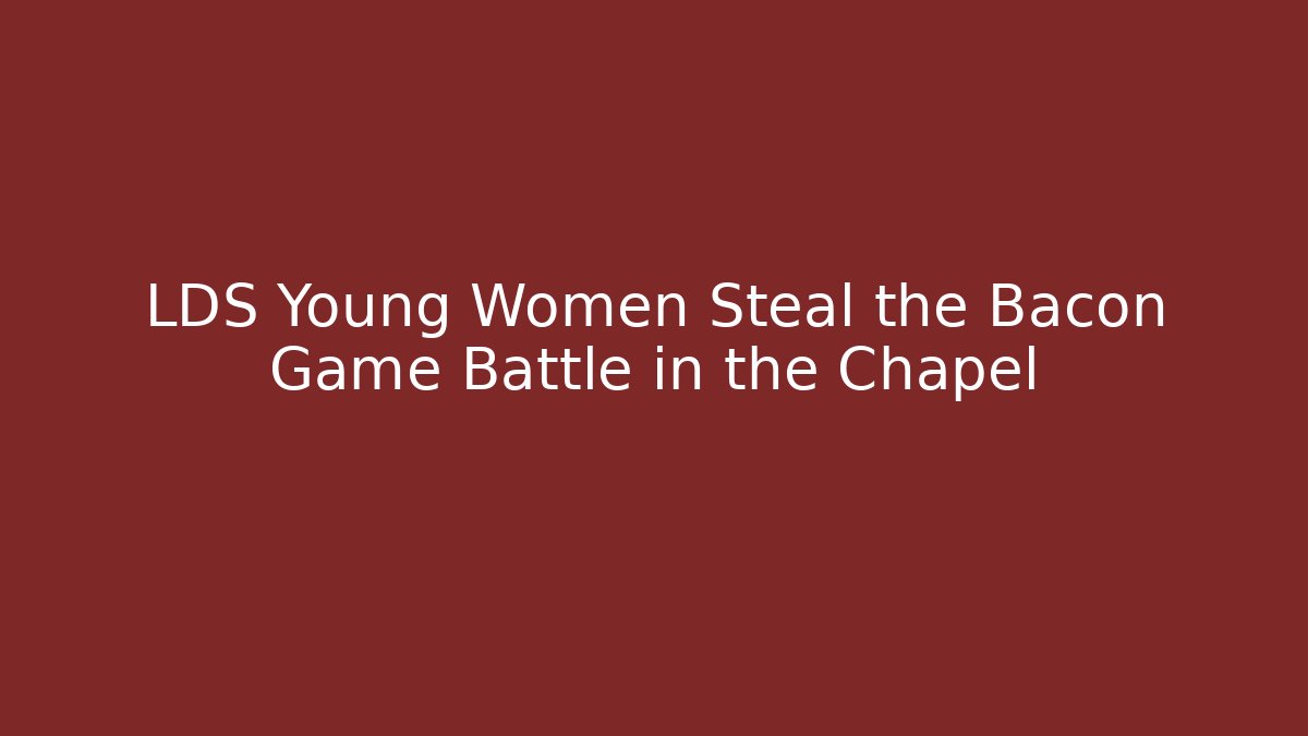 LDS Young Women Steal the Bacon Game Battle in the Chapel
