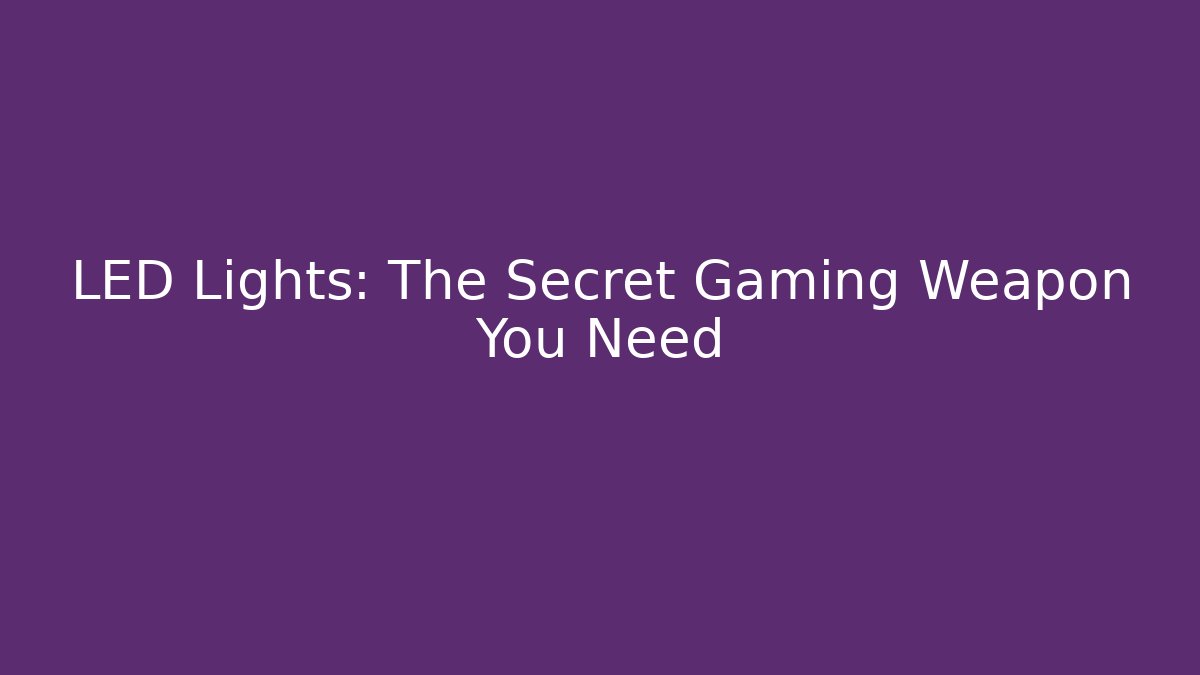 LED Lights: The Secret Gaming Weapon You Need