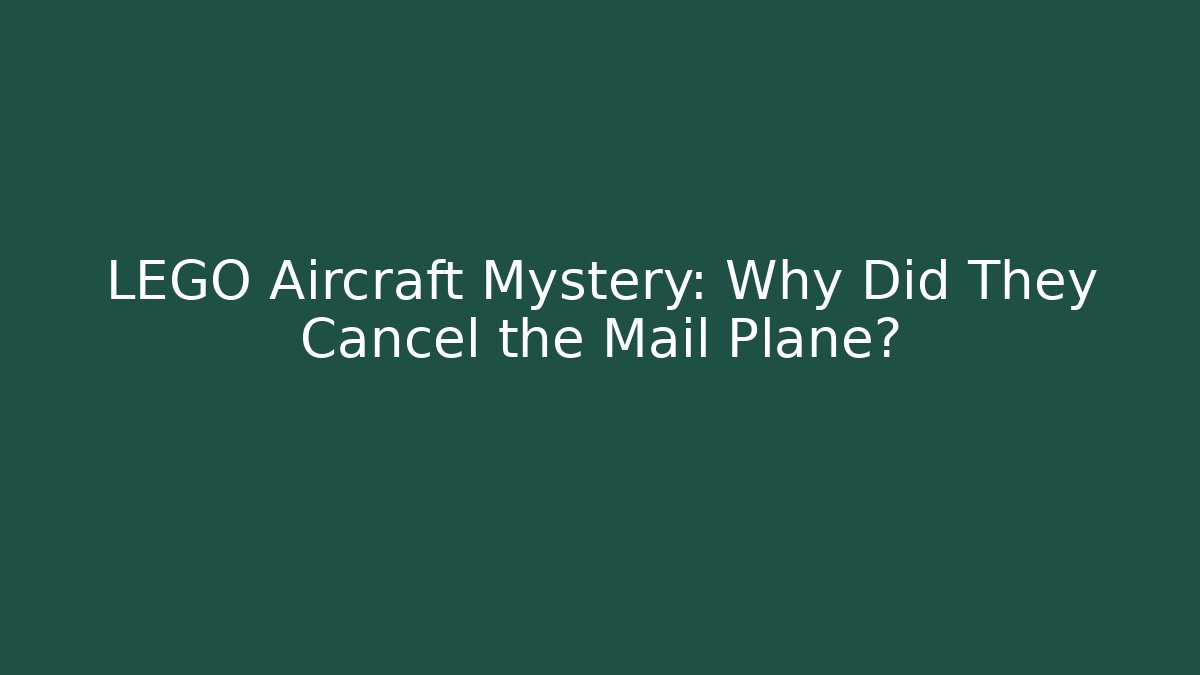 LEGO Aircraft Mystery: Why Did They Cancel the Mail Plane?