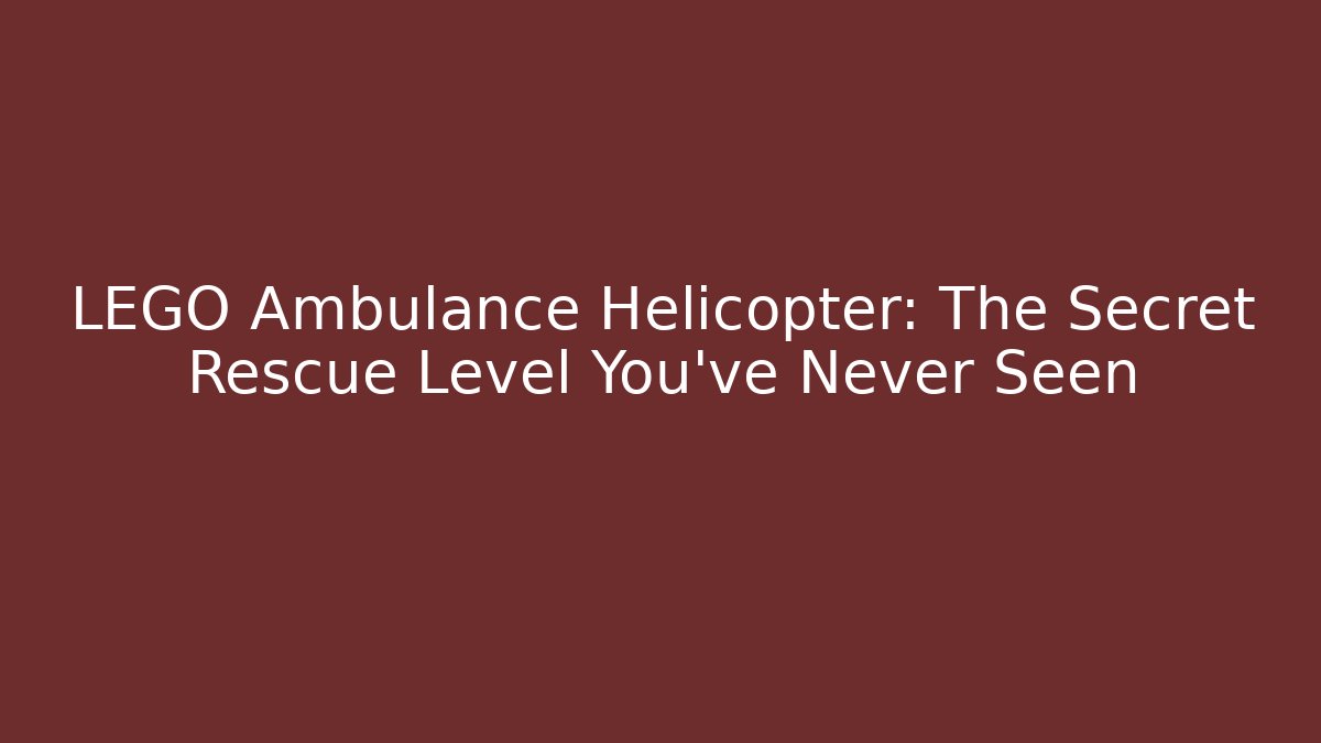 LEGO Ambulance Helicopter: The Secret Rescue Level You’ve Never Seen