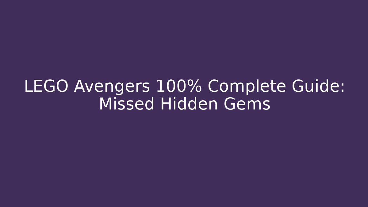 LEGO Avengers 100% Complete Guide: Missed Hidden Gems