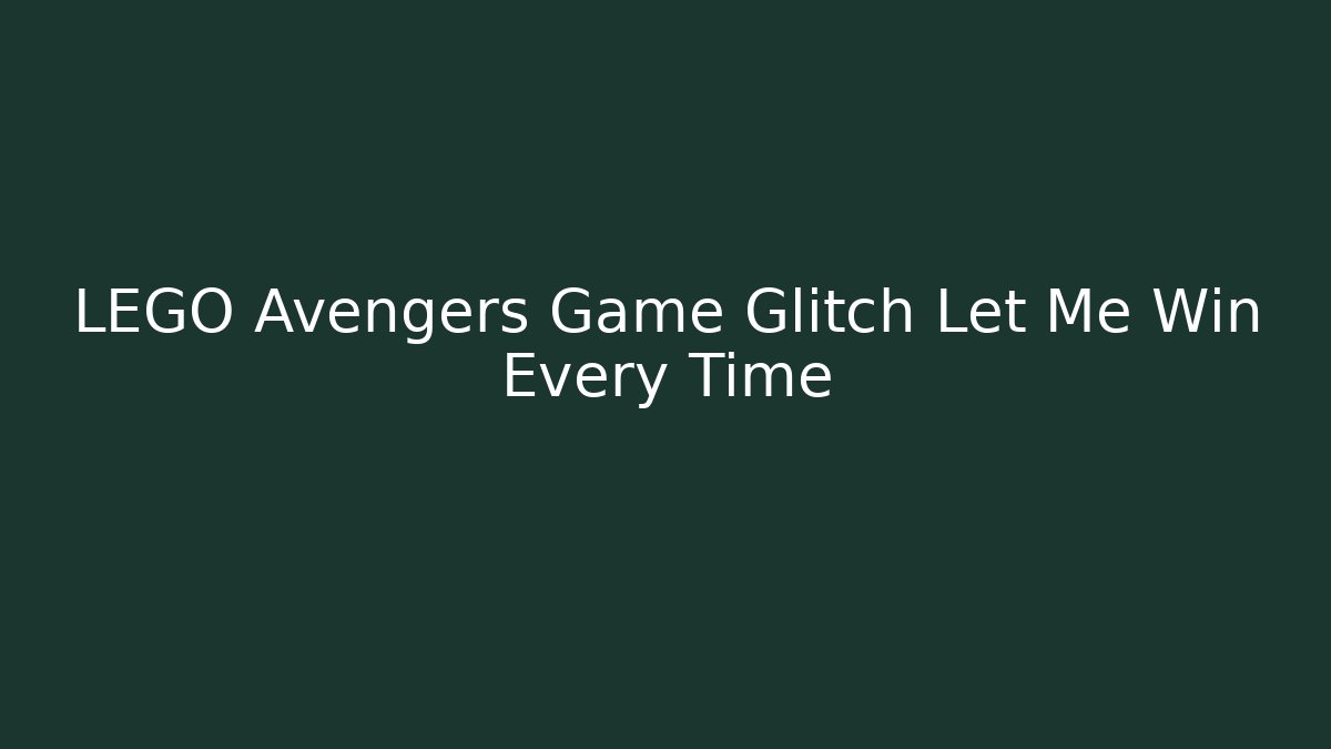 LEGO Avengers Game Glitch Let Me Win Every Time - Create More Assets