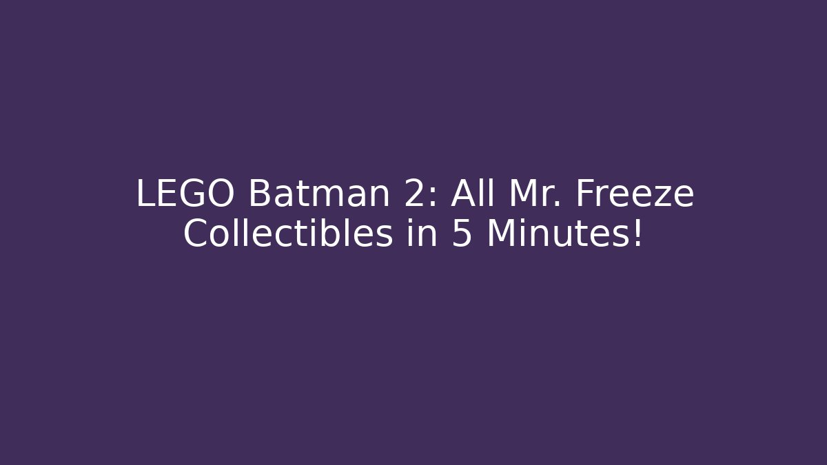 LEGO Batman 2: All Mr. Freeze Collectibles in 5 Minutes!