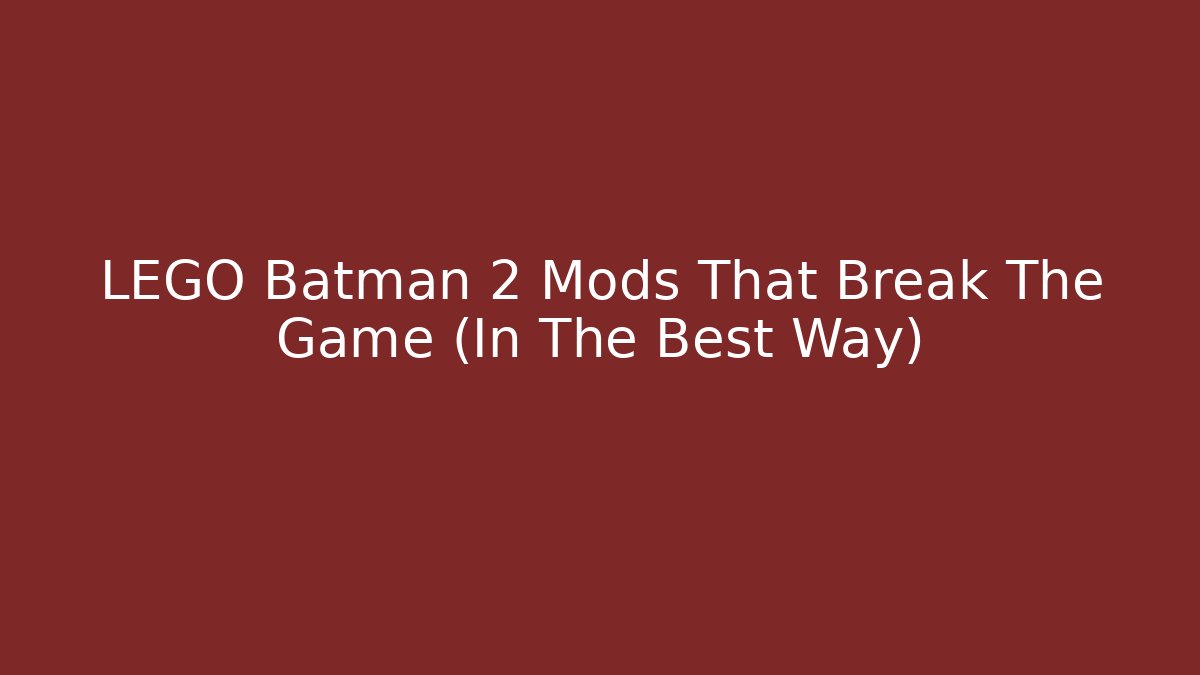 LEGO Batman 2 Mods That Break The Game (In The Best Way)