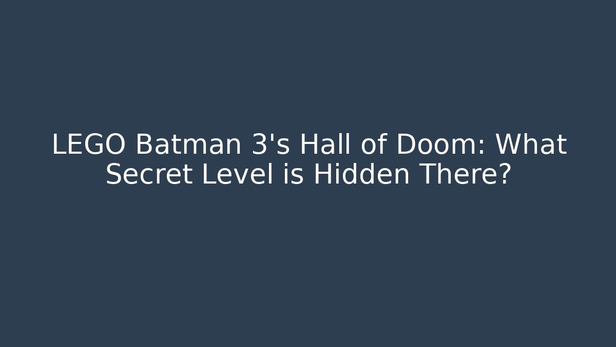 LEGO Batman 3’s Hall of Doom: What Secret Level is Hidden There?