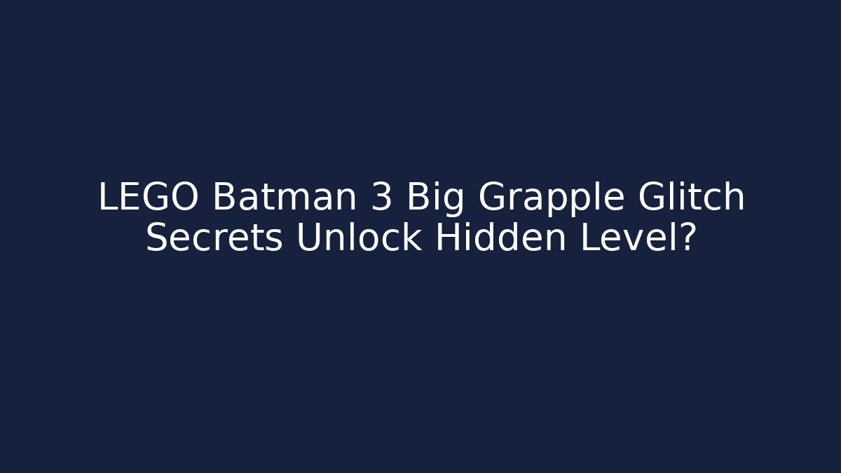 LEGO Batman 3 Big Grapple Glitch Secrets Unlock Hidden Level?