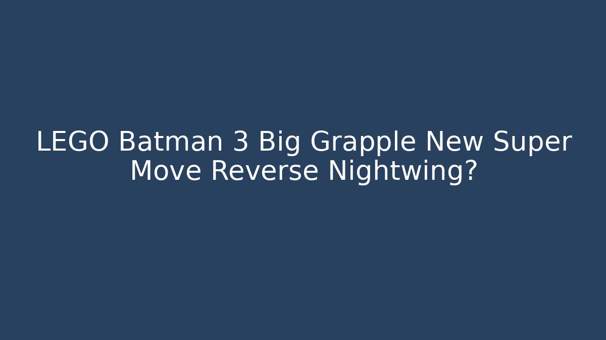 LEGO Batman 3 Big Grapple New Super Move Reverse Nightwing?