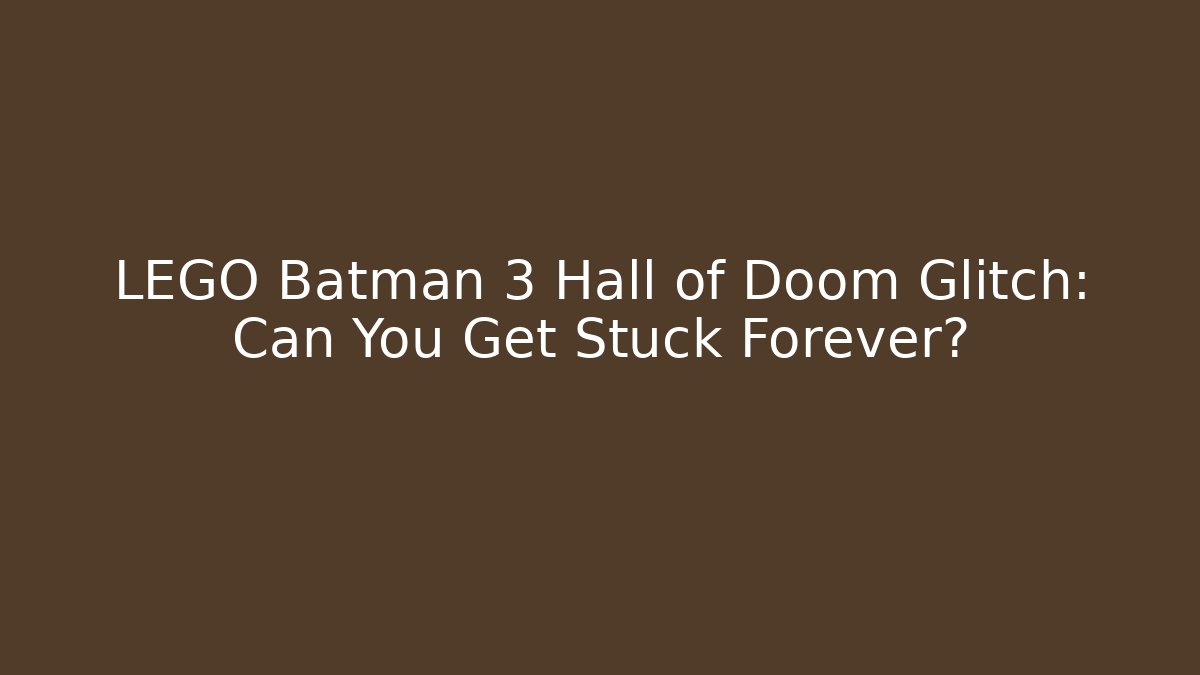 LEGO Batman 3 Hall of Doom Glitch: Can You Get Stuck Forever?