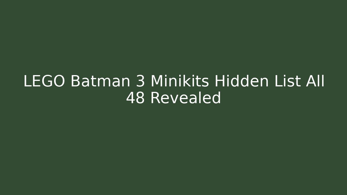 LEGO Batman 3 Minikits Hidden List All 48 Revealed
