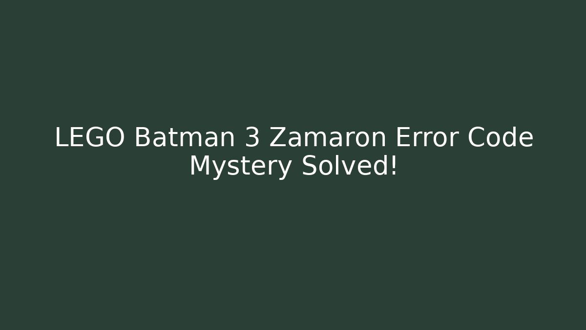 LEGO Batman 3 Zamaron Error Code Mystery Solved!