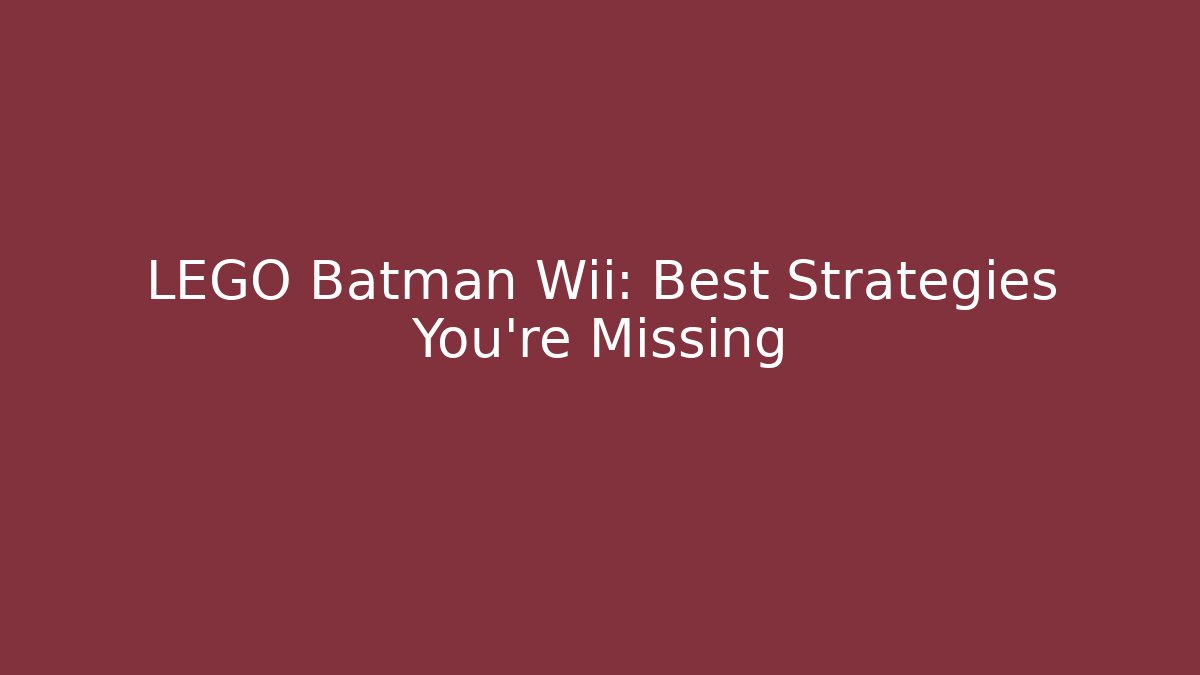 LEGO Batman Wii: Best Strategies You’re Missing