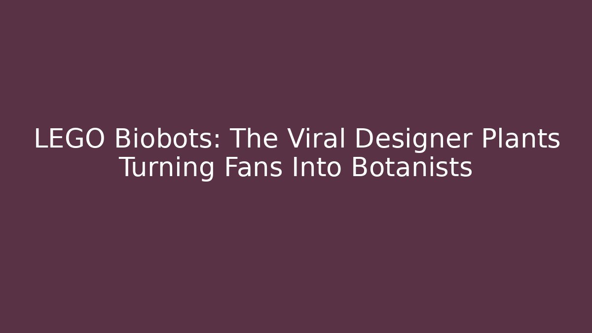 LEGO Biobots: The Viral Designer Plants Turning Fans Into Botanists