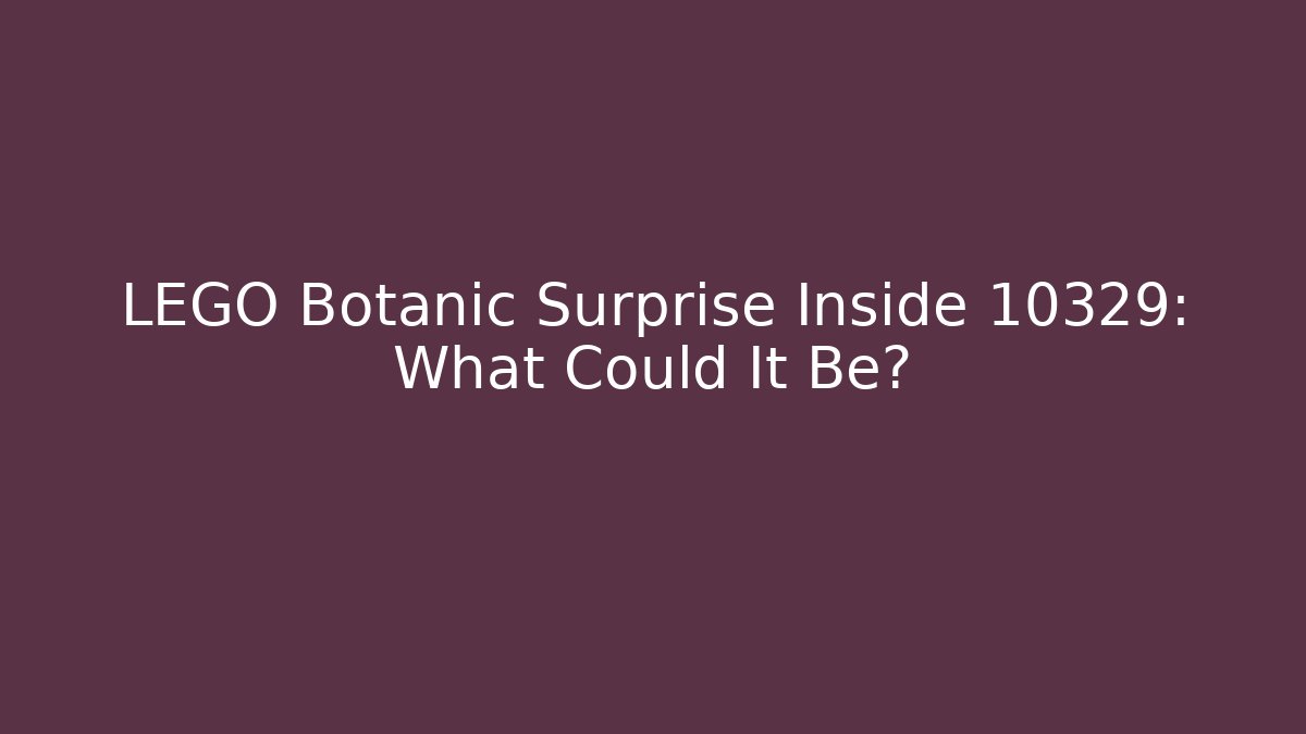 LEGO Botanic Surprise Inside 10329: What Could It Be?