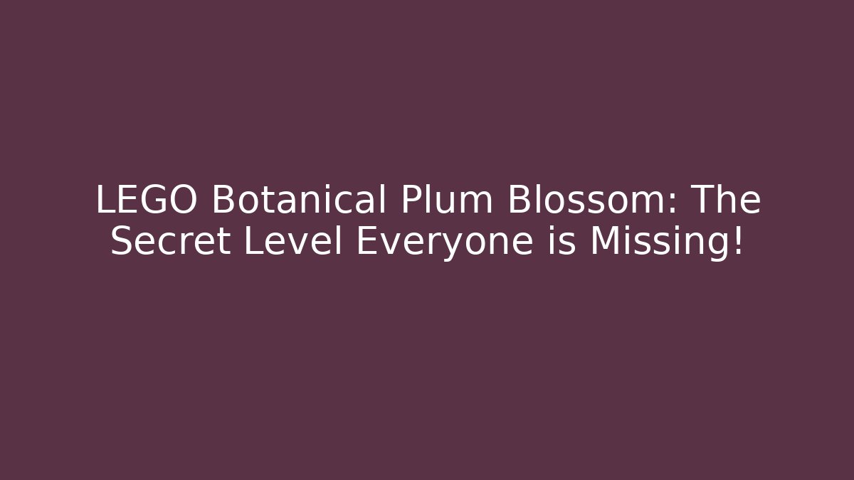 LEGO Botanical Plum Blossom: The Secret Level Everyone is Missing!
