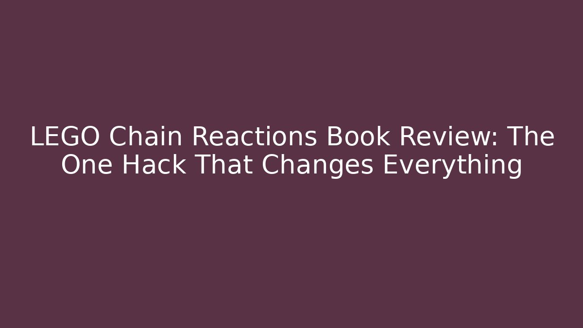 LEGO Chain Reactions Book Review: The One Hack That Changes Everything