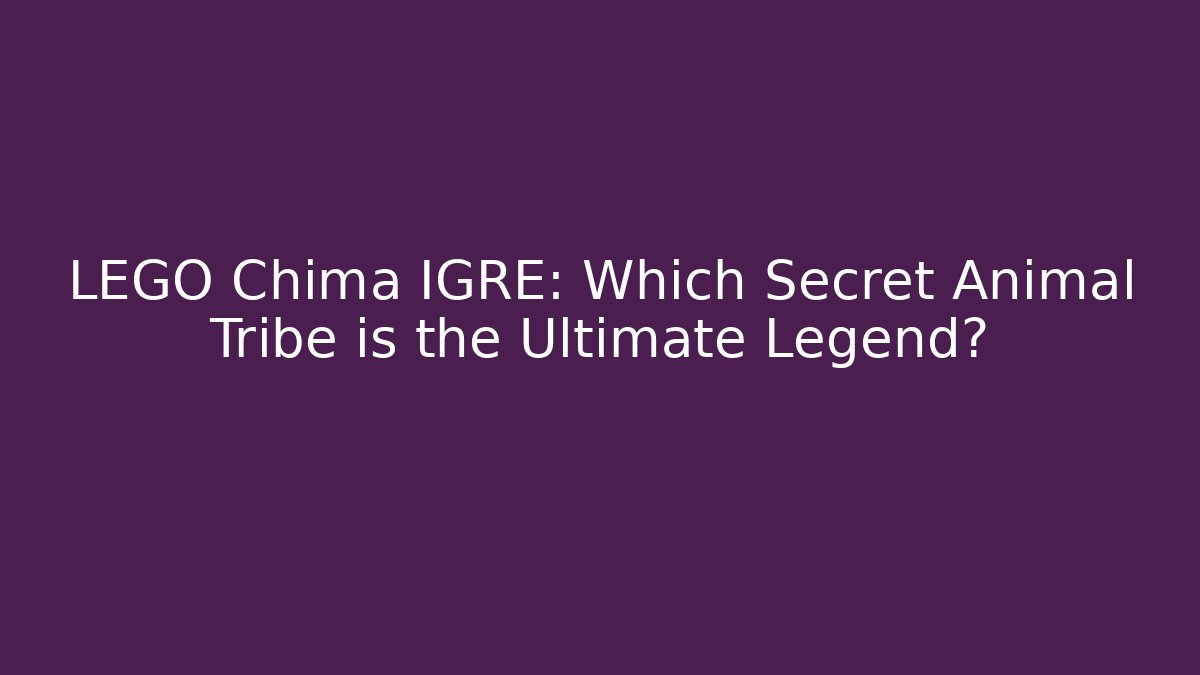 LEGO Chima IGRE: Which Secret Animal Tribe is the Ultimate Legend?