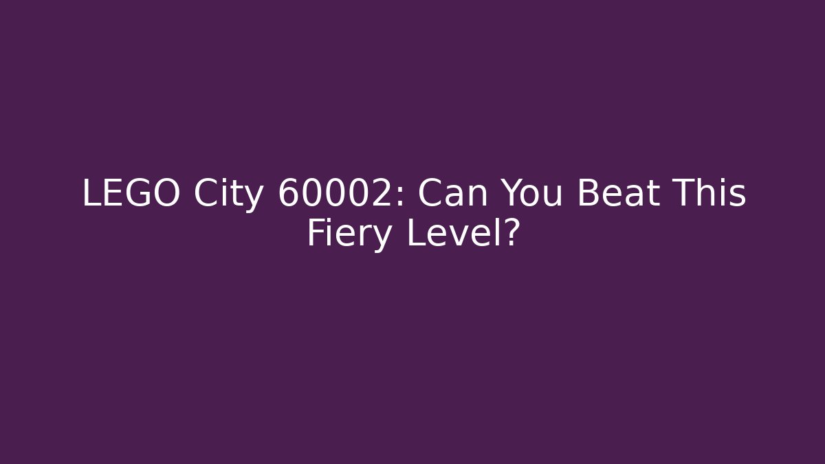 LEGO City 60002: Can You Beat This Fiery Level?