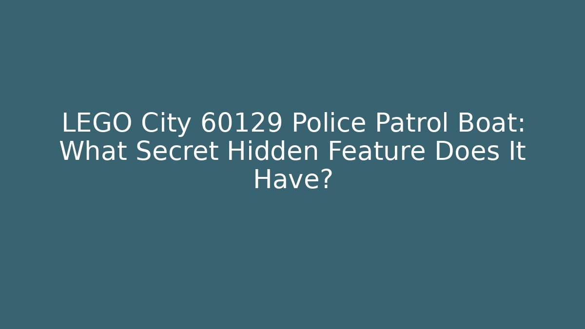 LEGO City 60129 Police Patrol Boat: What Secret Hidden Feature Does It Have?
