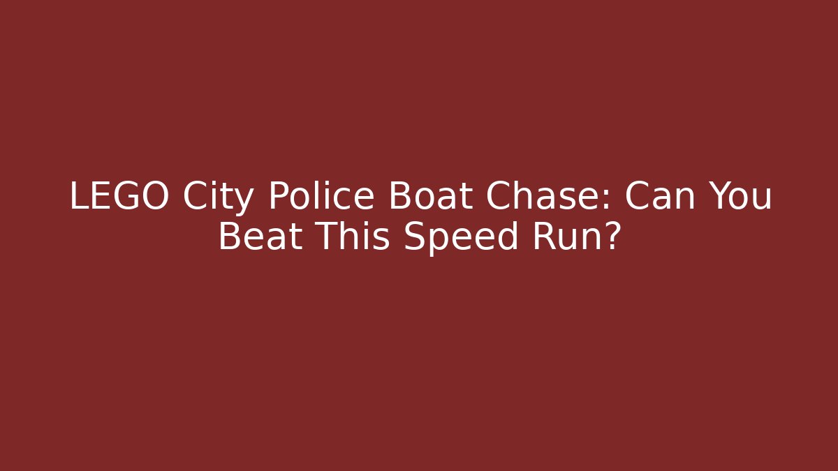 LEGO City Police Boat Chase: Can You Beat This Speed Run?