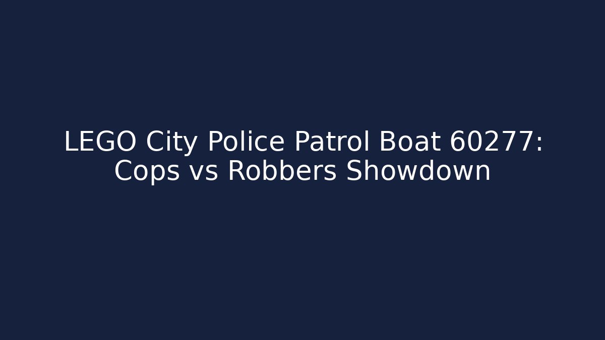 LEGO City Police Patrol Boat 60277: Cops vs Robbers Showdown