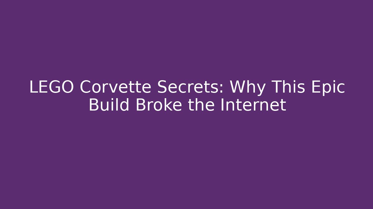 LEGO Corvette Secrets: Why This Epic Build Broke the Internet