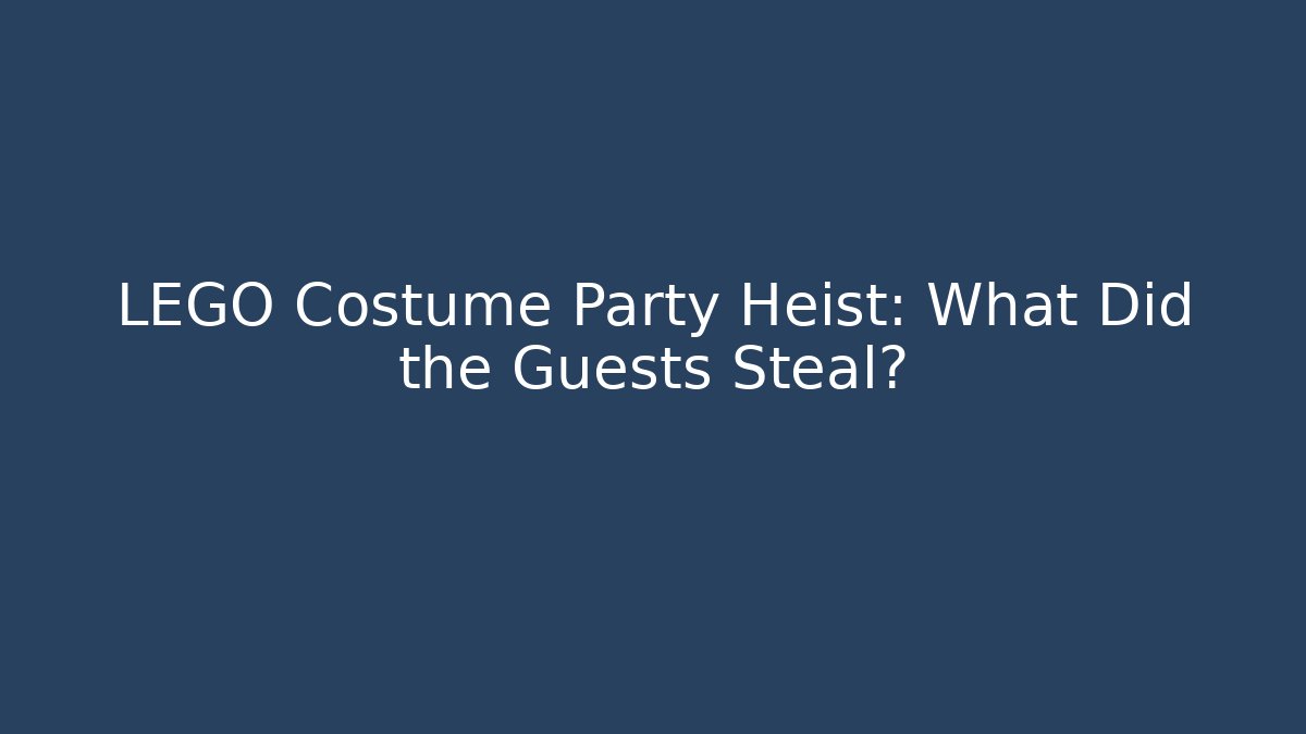 LEGO Costume Party Heist: What Did the Guests Steal?