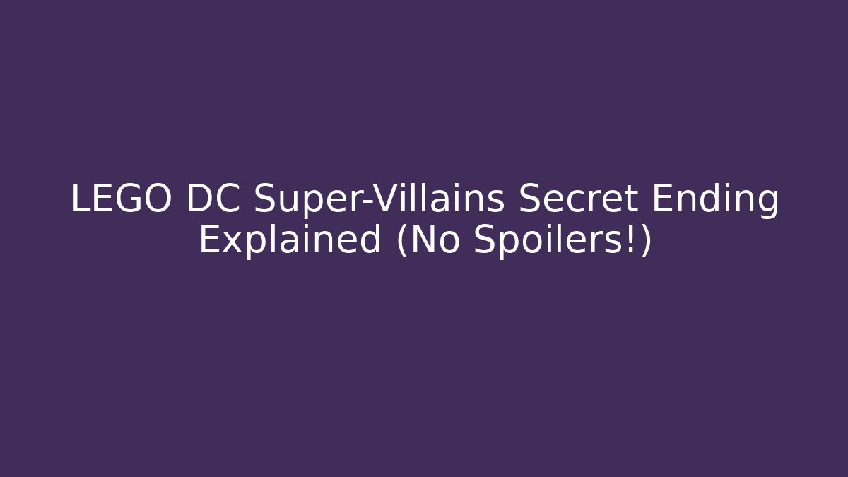 LEGO DC Super-Villains Secret Ending Explained (No Spoilers!)