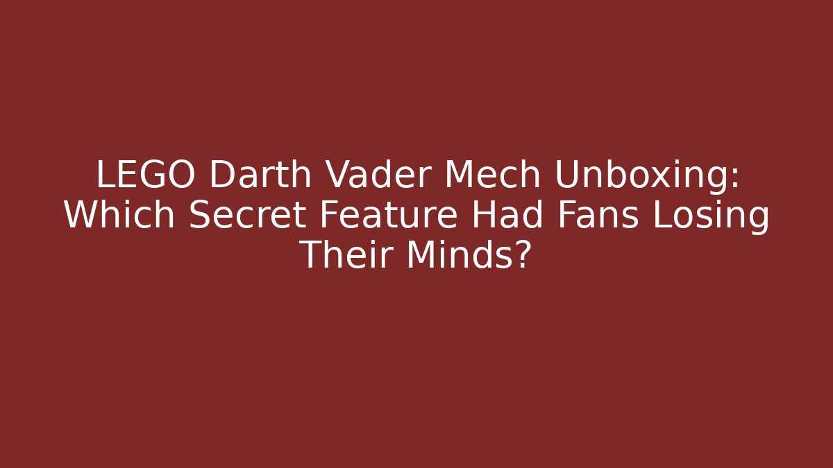 LEGO Darth Vader Mech Unboxing: Which Secret Feature Had Fans Losing Their Minds?