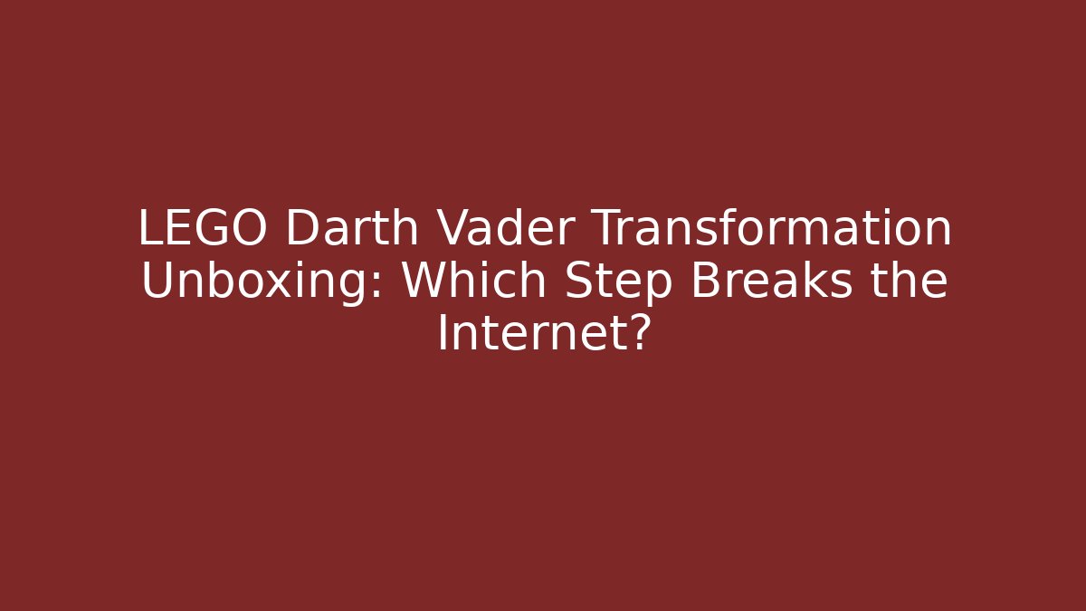 LEGO Darth Vader Transformation Unboxing: Which Step Breaks the Internet?