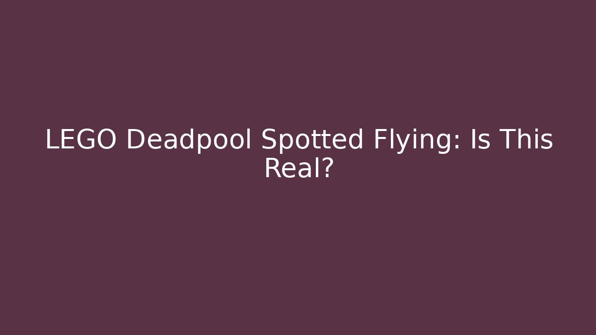 LEGO Deadpool Spotted Flying: Is This Real? - Create More Assets