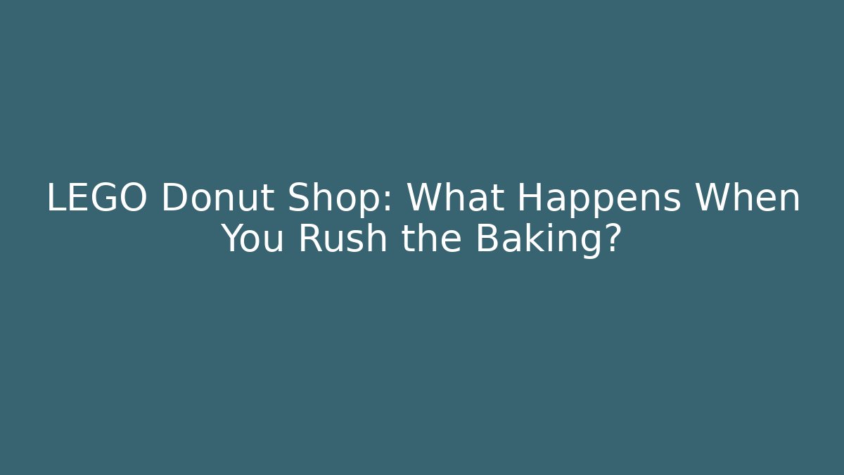 LEGO Donut Shop: What Happens When You Rush the Baking?
