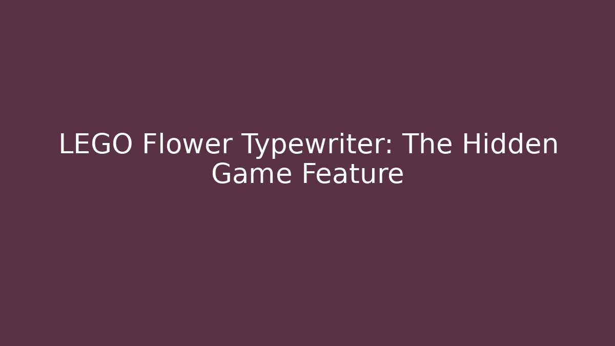 LEGO Flower Typewriter: The Hidden Game Feature