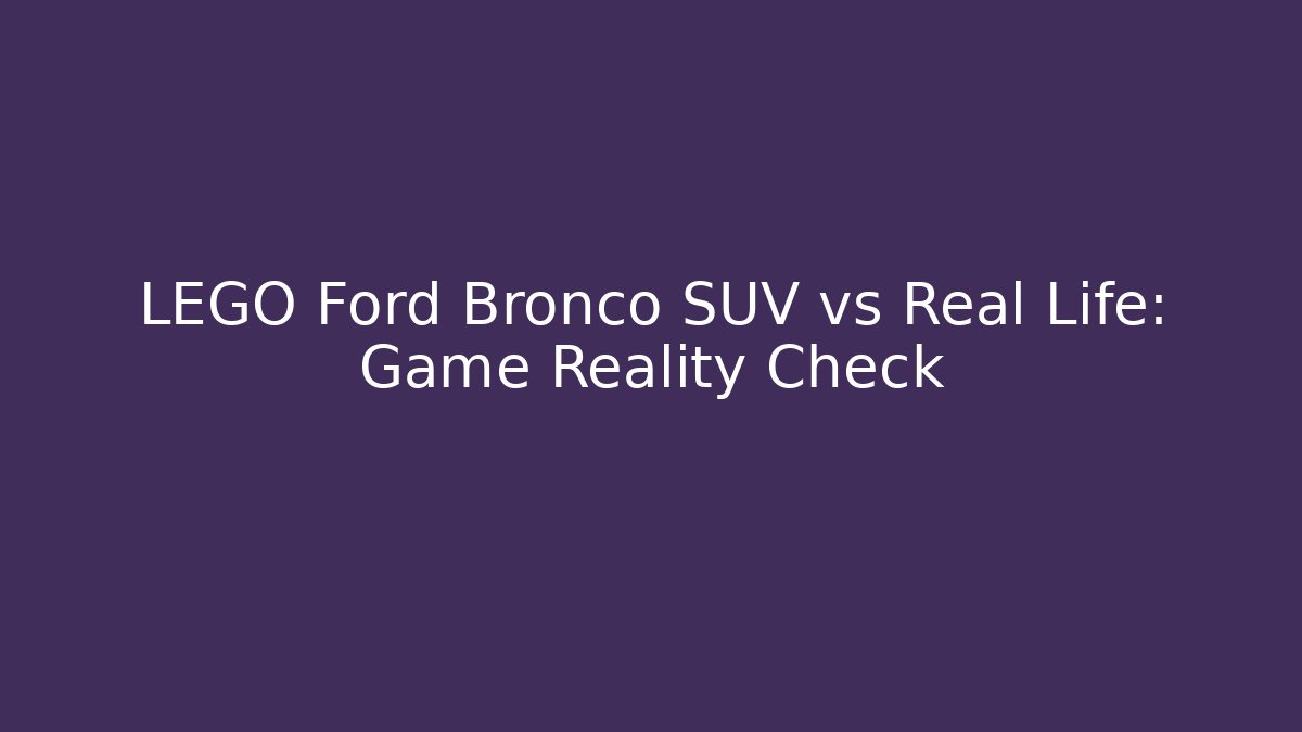 LEGO Ford Bronco SUV vs Real Life: Game Reality Check
