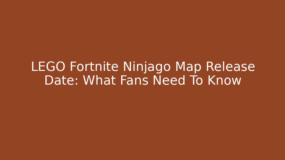 LEGO Fortnite Ninjago Map Release Date: What Fans Need To Know