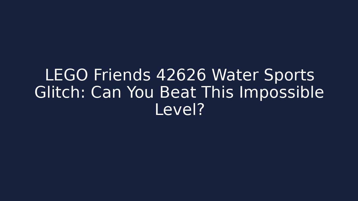 LEGO Friends 42626 Water Sports Glitch: Can You Beat This Impossible Level?