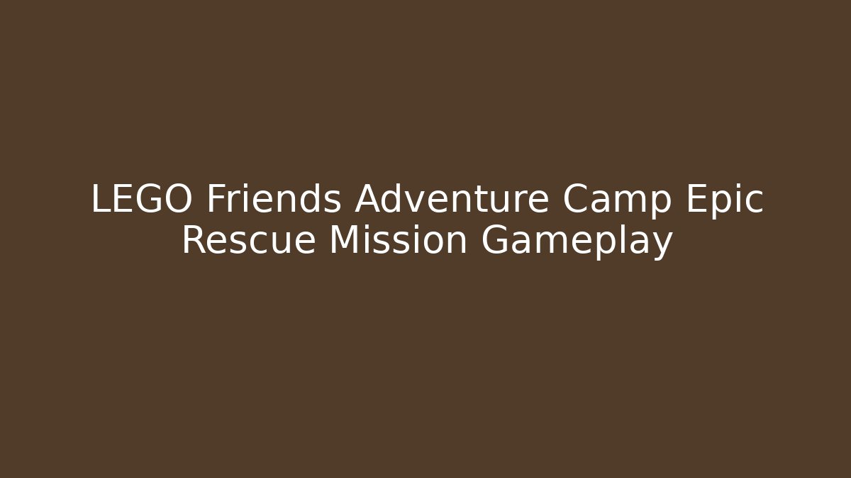 LEGO Friends Adventure Camp Epic Rescue Mission Gameplay