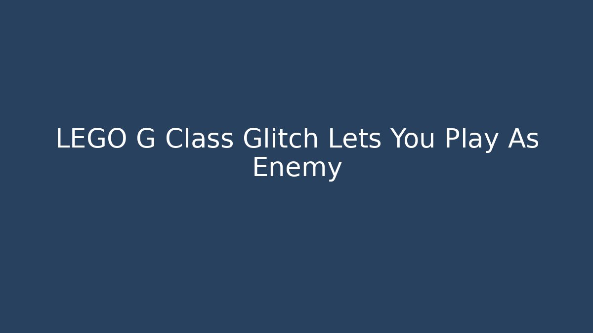 LEGO G Class Glitch Lets You Play As Enemy - Create More Assets