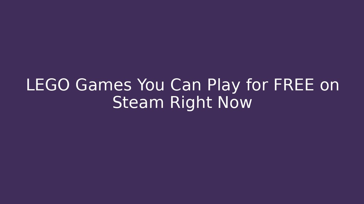 LEGO Games You Can Play for FREE on Steam Right Now