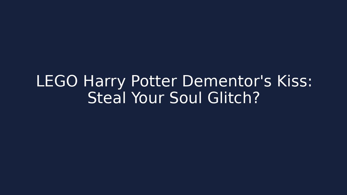 LEGO Harry Potter Dementor's Kiss: Steal Your Soul Glitch?