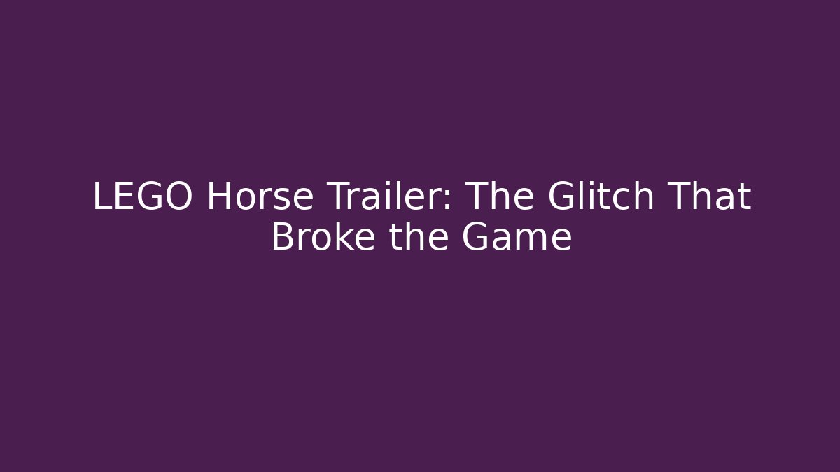 LEGO Horse Trailer: The Glitch That Broke the Game