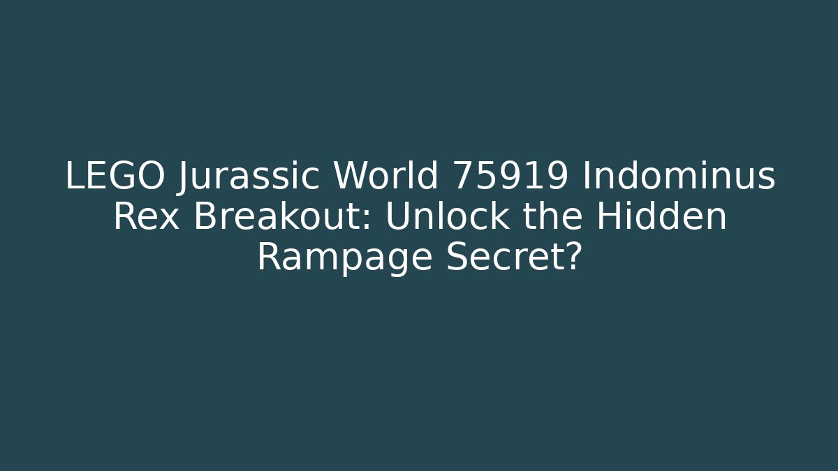 LEGO Jurassic World 75919 Indominus Rex Breakout: Unlock the Hidden Rampage Secret?