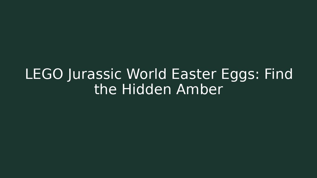 LEGO Jurassic World Easter Eggs: Find the Hidden Amber - Create More Assets