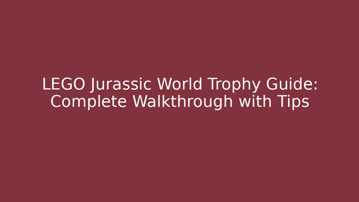 LEGO Jurassic World Trophy Guide: Complete Walkthrough with Tips - Create More Assets