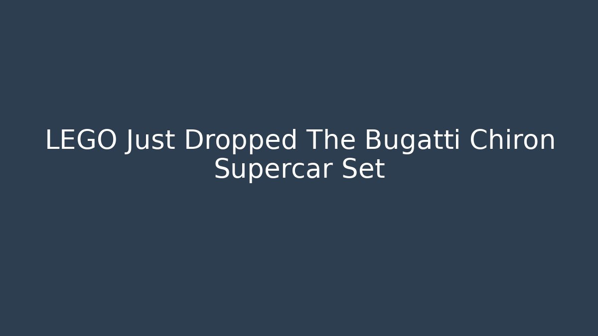 LEGO Just Dropped The Bugatti Chiron Supercar Set