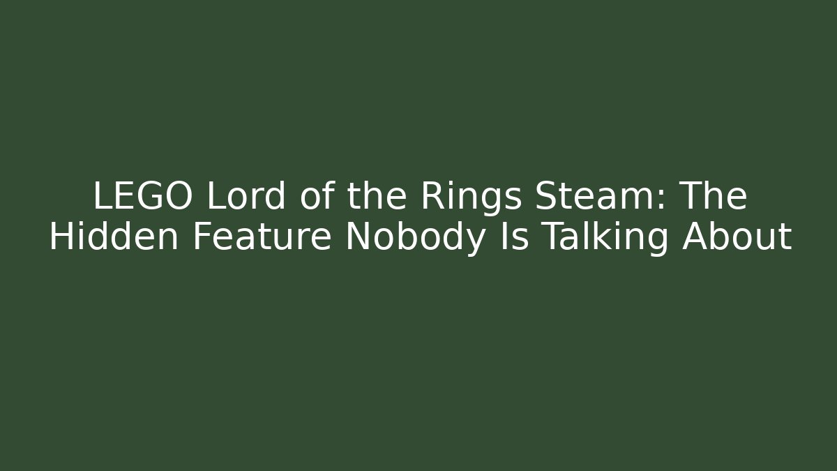LEGO Lord of the Rings Steam: The Hidden Feature Nobody Is Talking About