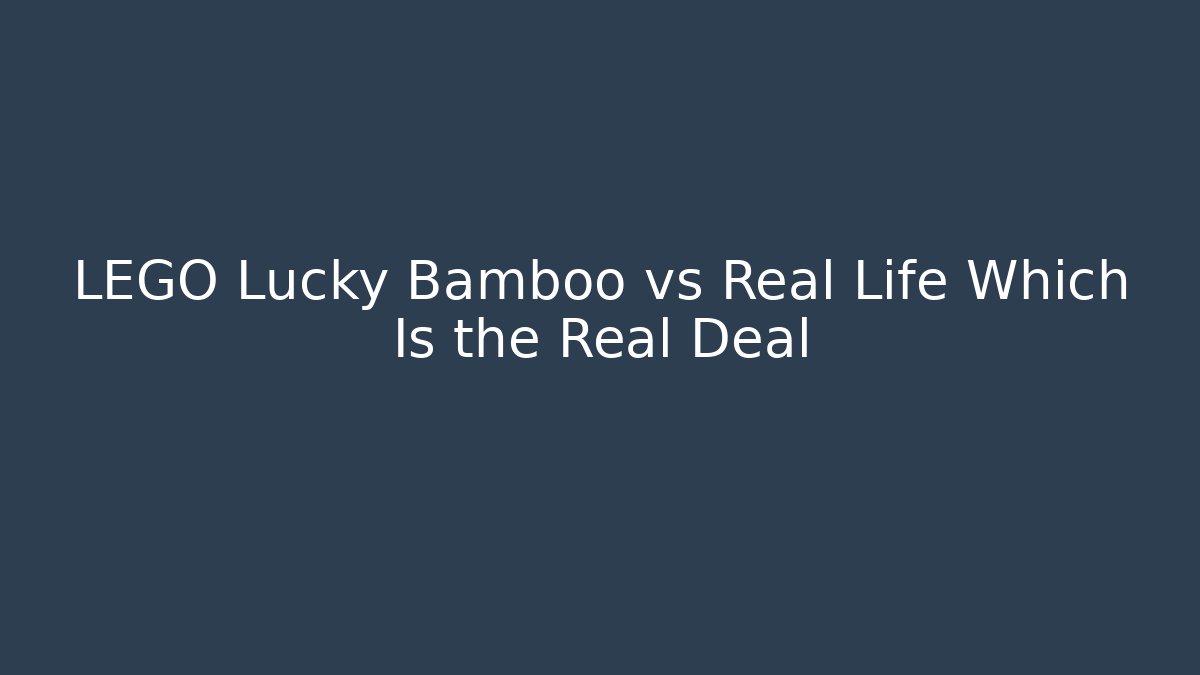LEGO Lucky Bamboo vs Real Life Which Is the Real Deal